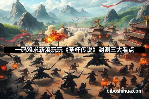 一码难求新浪玩玩《圣杯传说》封测三大看点